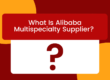 What Is Alibaba Multispecialty Supplier_ What Does It Mean To You_